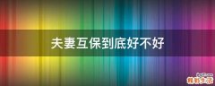 夫妻互保到底好不好