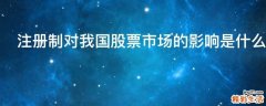注册制对我国股票市场的影响是什么