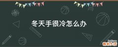 冬天手很冷怎么办