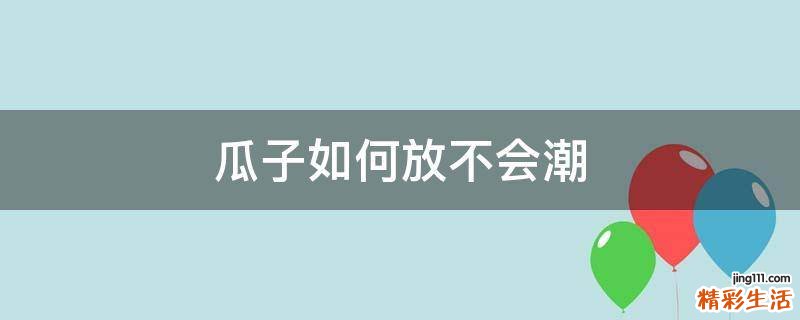 瓜子如何放不会潮