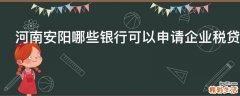 河南安阳哪些银行可以申请企业税贷
