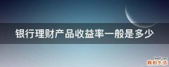 银行理财产品收益率一般是多少