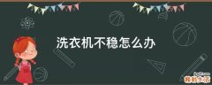 洗衣机不稳怎么办