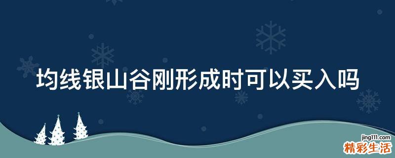 均线银山谷刚形成时可以买入吗