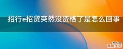 招行e招贷突然没资格了是怎么回事