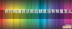 农行网捷贷还款后额度没有恢复怎么回事