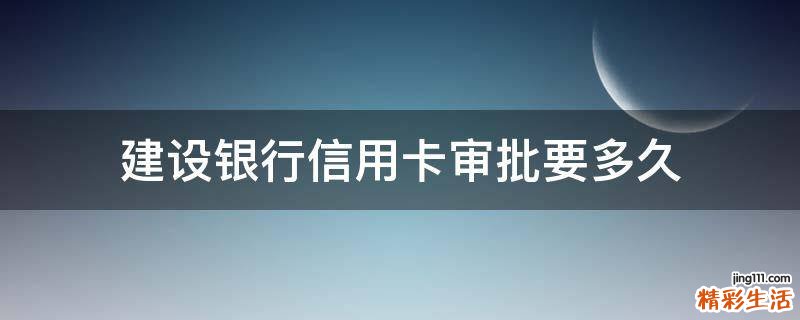 建设银行信用卡审批要多久