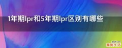 1年期lpr和5年期lpr区别有哪些