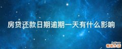 房贷还款日期逾期一天有什么影响