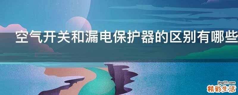 空气开关和漏电保护器的区别有哪些