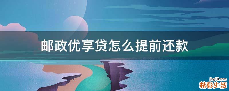 邮政优享贷怎么提前还款