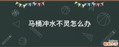 马桶冲水不灵怎么办