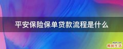 平安保险保单贷款流程是什么