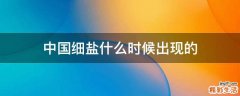 中国细盐什么时候出现的