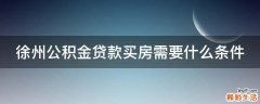 徐州公积金贷款买房需要什么条件