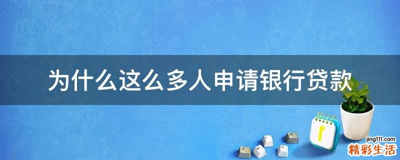 为什么这么多人申请银行贷款