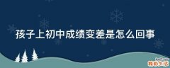 孩子上初中成绩变差是怎么回事