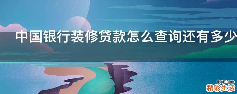 中国银行装修贷款怎么查询还有多少没还