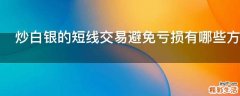 炒白银的短线交易避免亏损有哪些方法