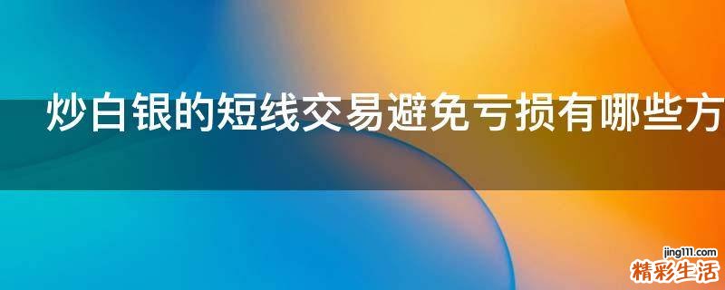 炒白银的短线交易避免亏损有哪些方法