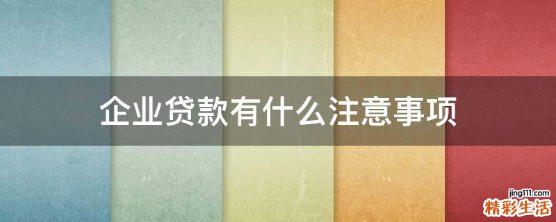 企业贷款有什么注意事项