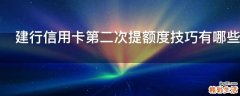 建行信用卡第二次提额度技巧有哪些