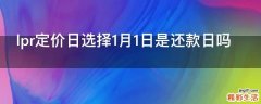 lpr定价日选择1月1日是还款日吗