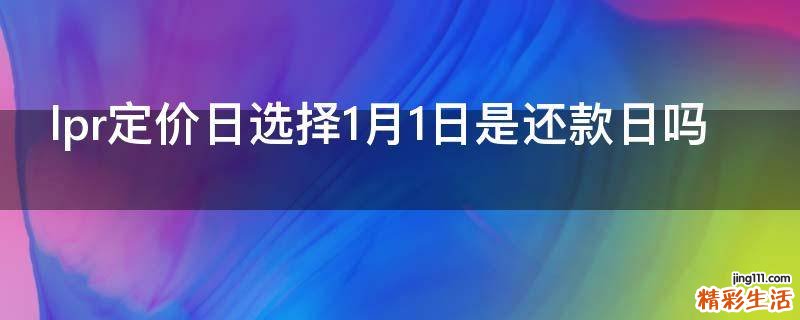 lpr定价日选择1月1日是还款日吗