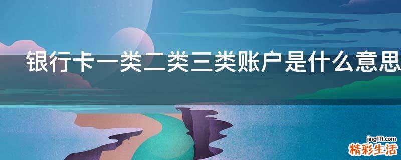 银行卡一类二类三类账户是什么意思
