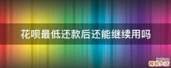 花呗最低还款后还能继续用吗