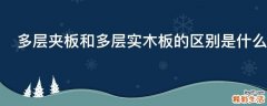 多层夹板和多层实木板的区别是什么