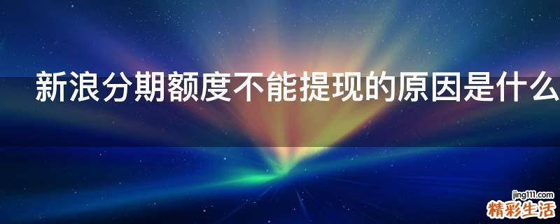 新浪分期额度不能提现的原因是什么