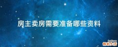 房主卖房需要准备哪些资料