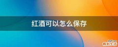 红酒可以怎么保存