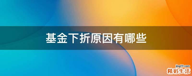 基金下折原因有哪些