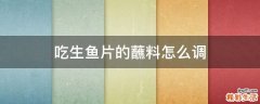 吃生鱼片的蘸料怎么调