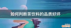 如何判断茶饮料的品质好坏