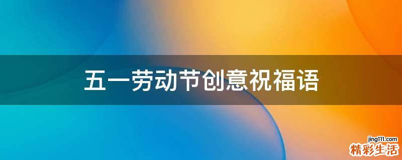 五一劳动节创意祝福语