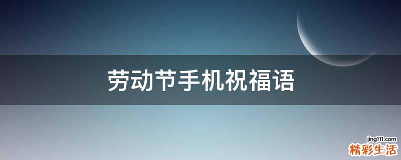 劳动节手机祝福语