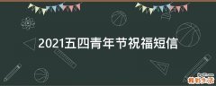 2021五四青年节祝福短信