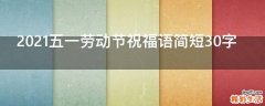 2021五一劳动节祝福语简短30字