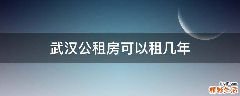 武汉公租房可以租几年
