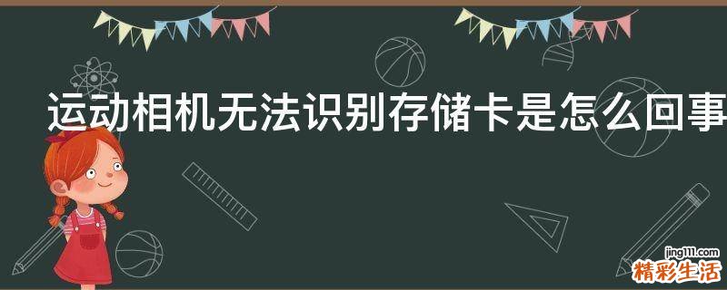 运动相机无法识别存储卡是怎么回事