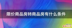 限价商品房转商品房有什么条件