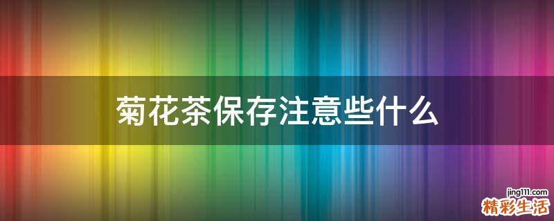 菊花茶保存注意些什么