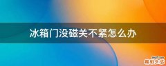 冰箱门没磁关不紧怎么办