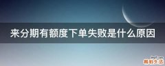 来分期有额度下单失败是什么原因