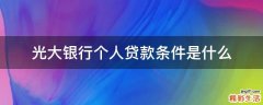 光大银行个人贷款条件是什么