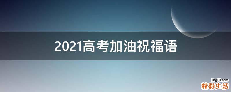 2021高考加油祝福语