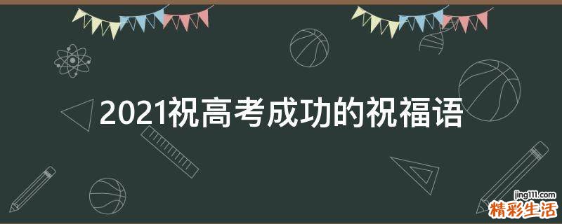2021祝高考成功的祝福语